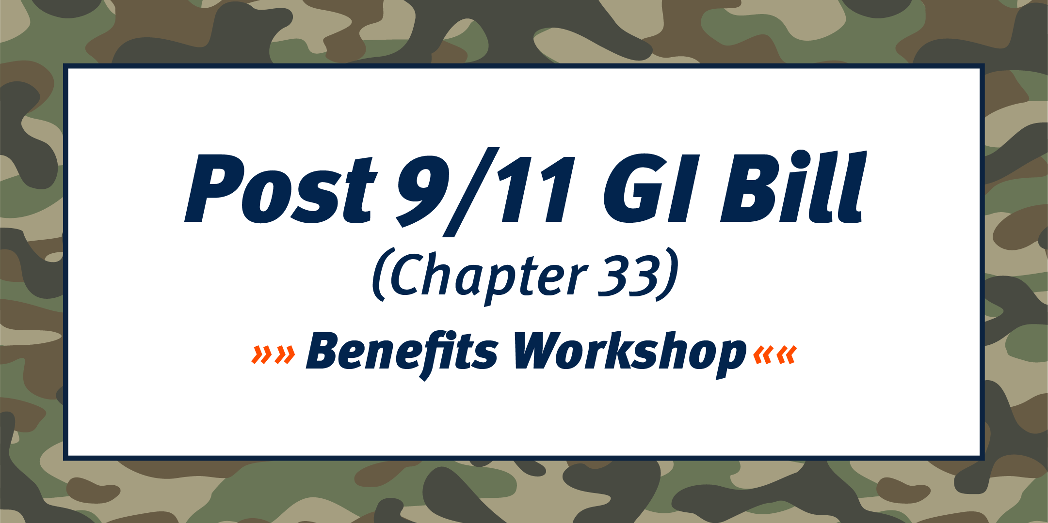 Post9/11 GI Bill (Chapter 33) Benefits Workshop